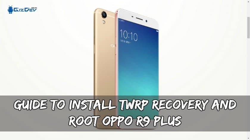 Petunjuk untuk menginstal OPPO R9 Plus TWRP dan Root Recovery
