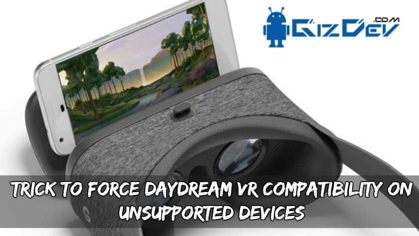 Thủ thuật để buộc tương thích Daydream VR trên các thiết bị không được hỗ trợ